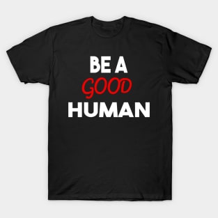 be a good human T-Shirt